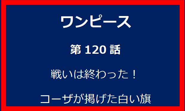 120話：戦いは終わった！コーザが掲げた白い旗