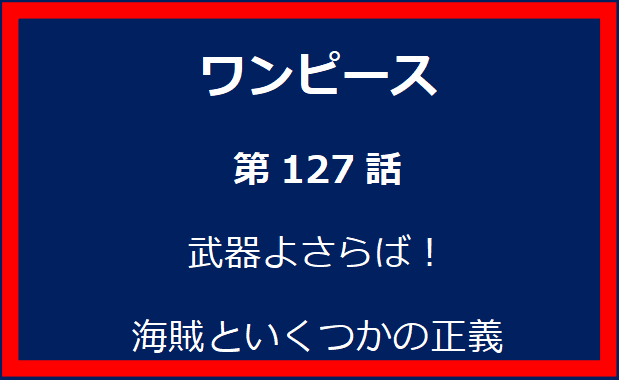 127話：武器よさらば！海賊といくつかの正義