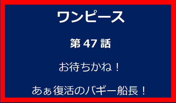 47話: お待ちかね！あぁ復活のバギー船長！