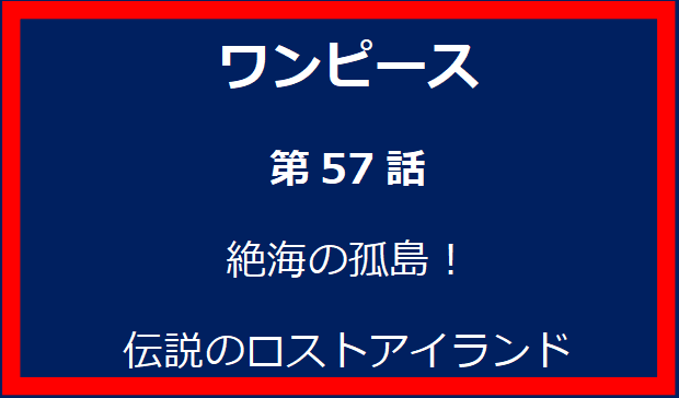 57話: 絶海の孤島！伝説のロストアイランド