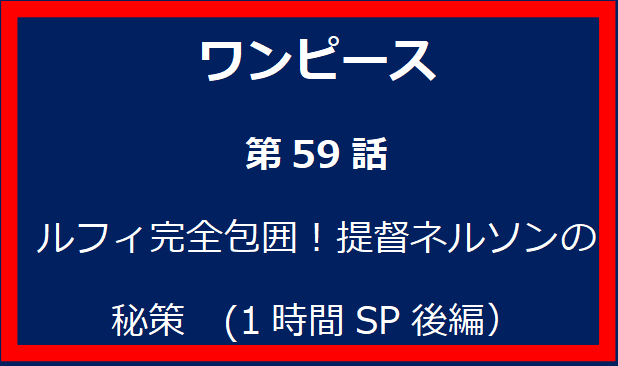 59話: ルフィ完全包囲！提督ネルソンの秘策　(1時間SP後編）