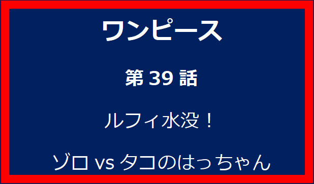 39話: ルフィ水没！ゾロvsタコのはっちゃん