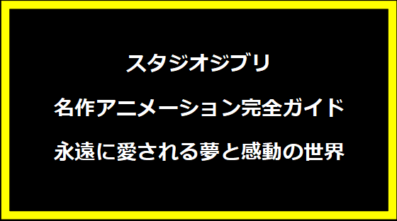 スタジオジブリ名作アニメーション完全ガイド―永遠に愛される夢と感動の世界